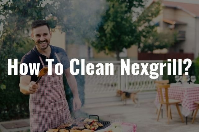 How To Clean Nexgrill